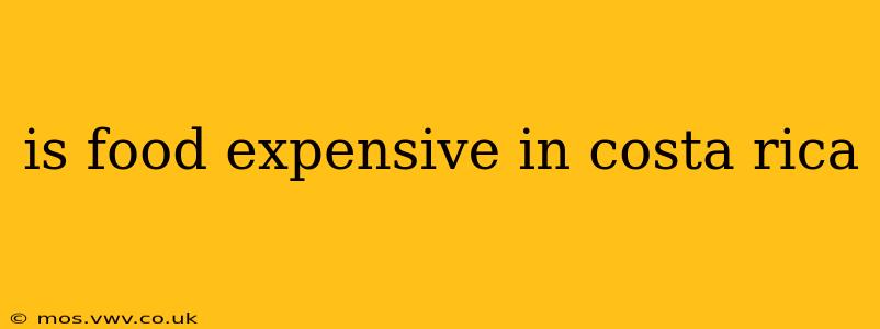 is food expensive in costa rica