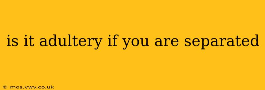 is it adultery if you are separated