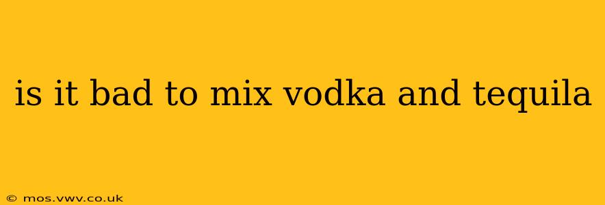 is it bad to mix vodka and tequila