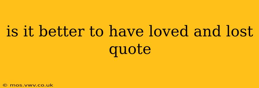 is it better to have loved and lost quote