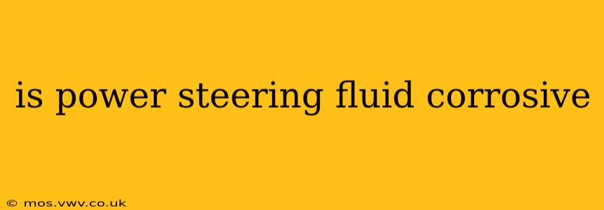 is power steering fluid corrosive