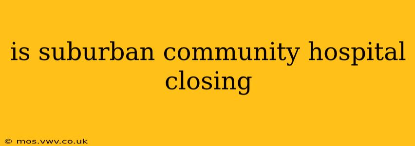 is suburban community hospital closing