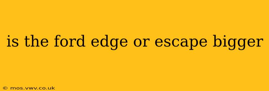 is the ford edge or escape bigger
