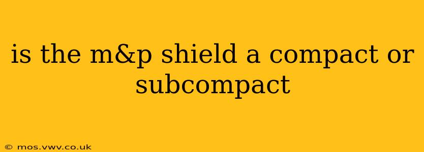is the m&p shield a compact or subcompact