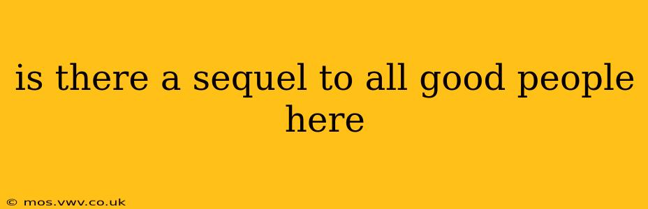 is there a sequel to all good people here