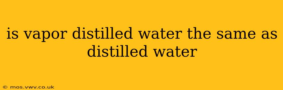 is vapor distilled water the same as distilled water
