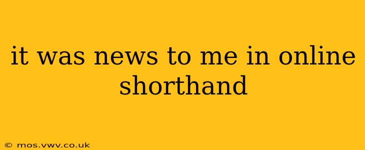 it was news to me in online shorthand