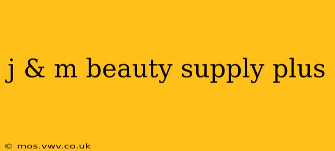 j & m beauty supply plus