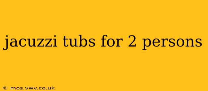 jacuzzi tubs for 2 persons