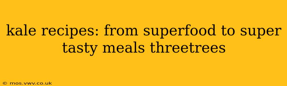 kale recipes: from superfood to super tasty meals threetrees