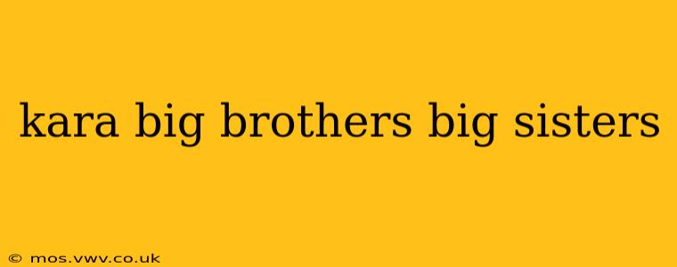 kara big brothers big sisters