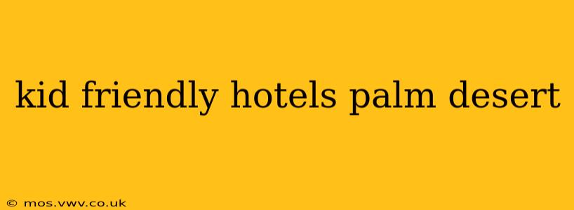 kid friendly hotels palm desert