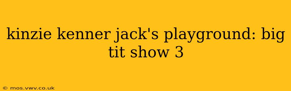 kinzie kenner jack's playground: big tit show 3