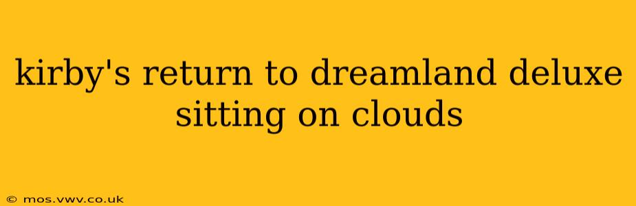 kirby's return to dreamland deluxe sitting on clouds