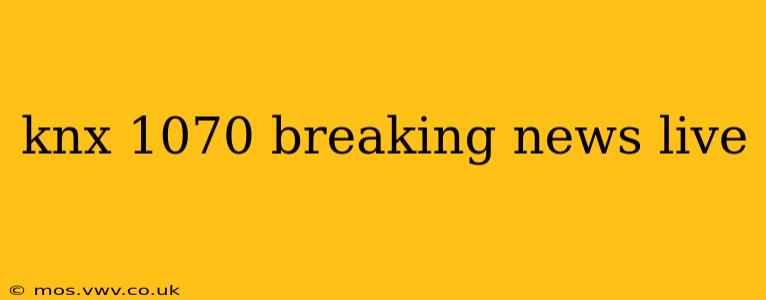 knx 1070 breaking news live