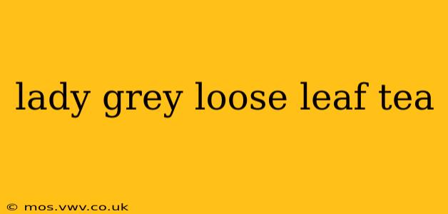 lady grey loose leaf tea