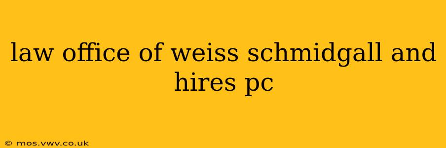 law office of weiss schmidgall and hires pc