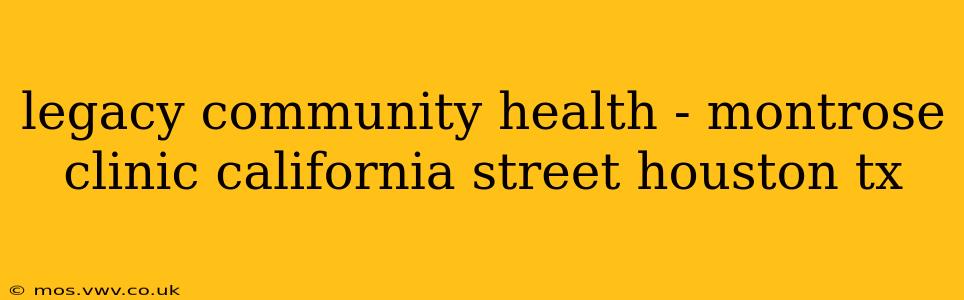 legacy community health - montrose clinic california street houston tx