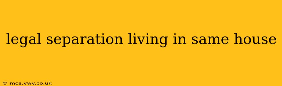 legal separation living in same house