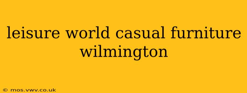 leisure world casual furniture wilmington