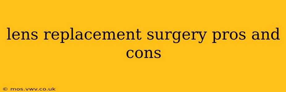 lens replacement surgery pros and cons