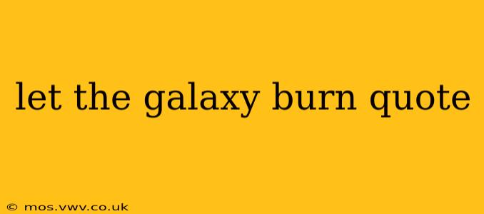 let the galaxy burn quote