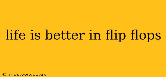 life is better in flip flops