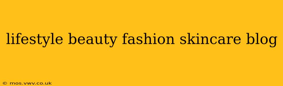 lifestyle beauty fashion skincare blog