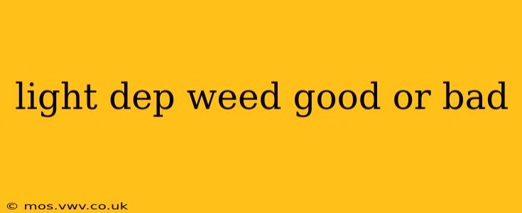 light dep weed good or bad