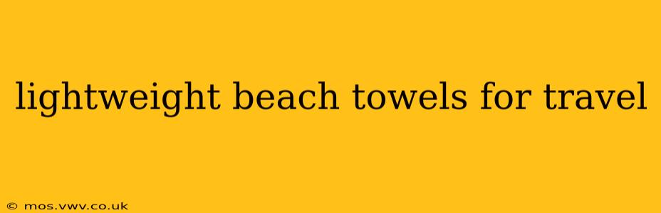 lightweight beach towels for travel