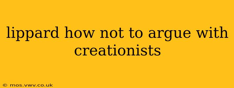 lippard how not to argue with creationists