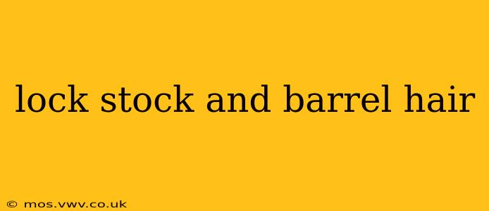 lock stock and barrel hair