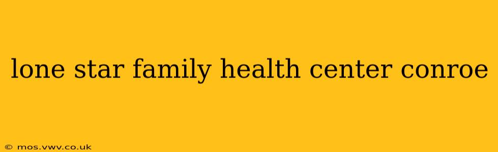 lone star family health center conroe