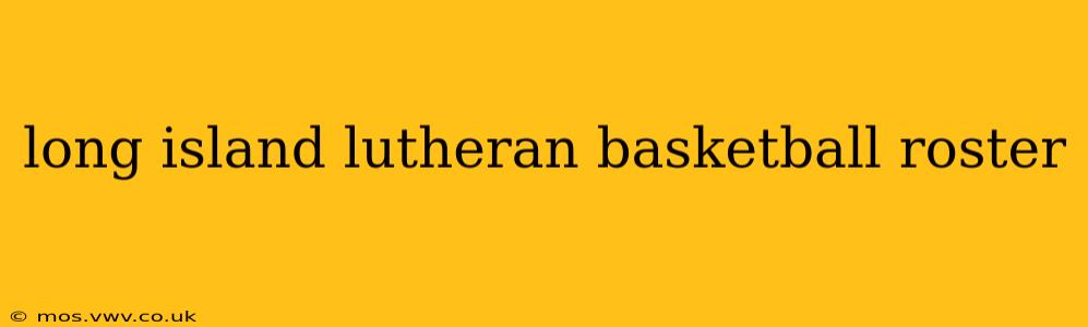 long island lutheran basketball roster