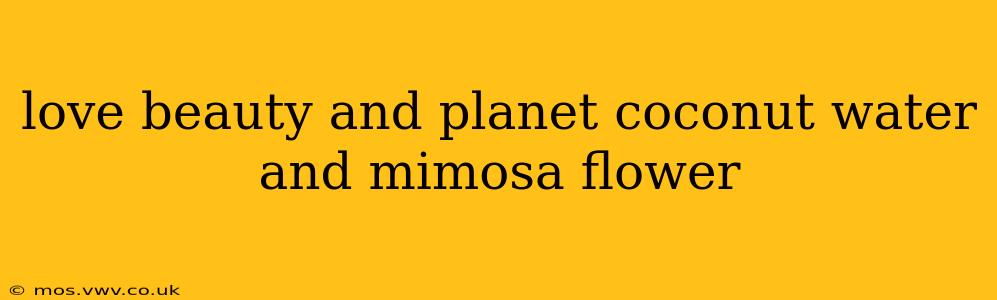 love beauty and planet coconut water and mimosa flower