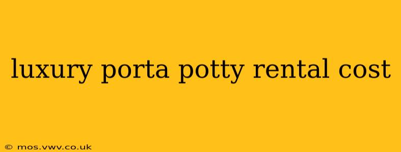 luxury porta potty rental cost