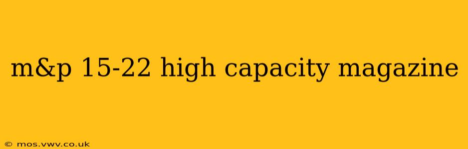 m&p 15-22 high capacity magazine