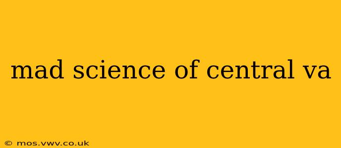 mad science of central va