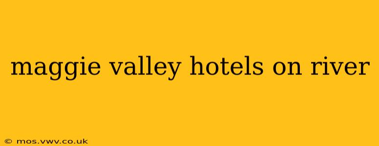 maggie valley hotels on river