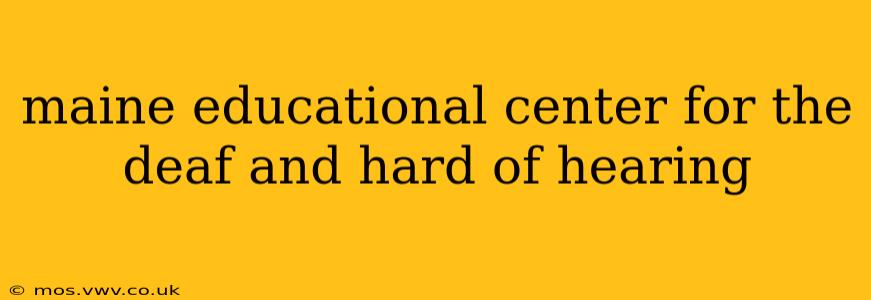 maine educational center for the deaf and hard of hearing
