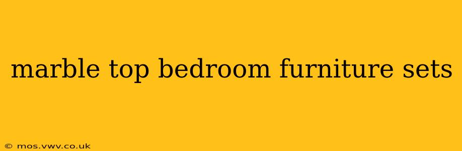 marble top bedroom furniture sets