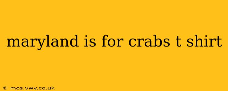 maryland is for crabs t shirt