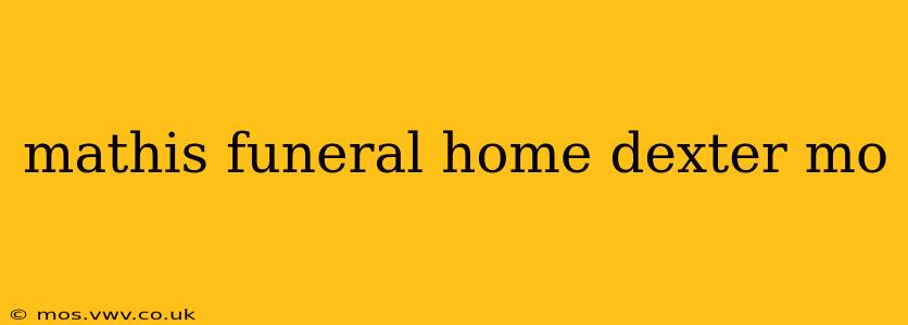 mathis funeral home dexter mo