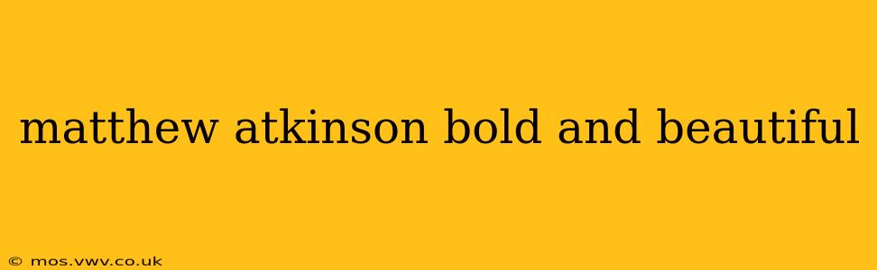 matthew atkinson bold and beautiful