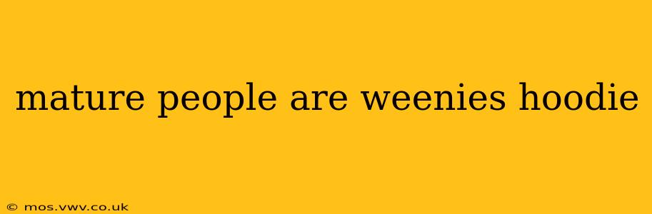 mature people are weenies hoodie