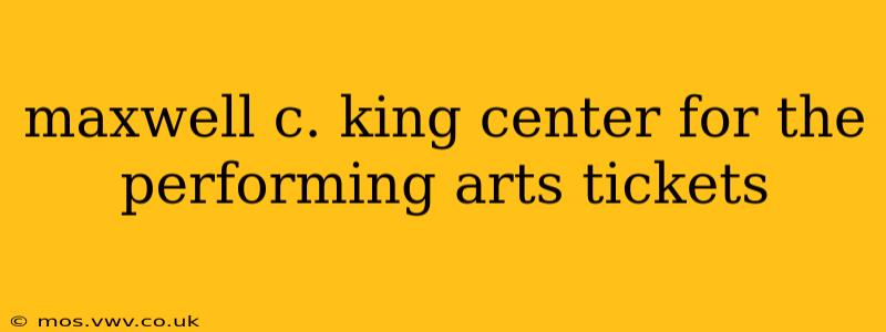 maxwell c. king center for the performing arts tickets