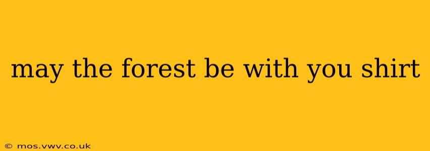 may the forest be with you shirt