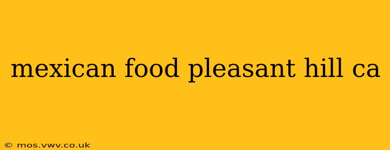 mexican food pleasant hill ca