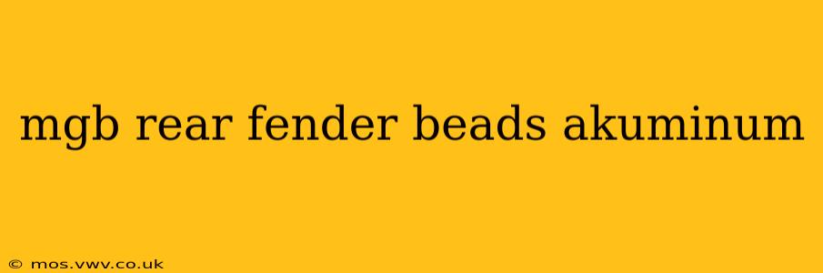 mgb rear fender beads akuminum