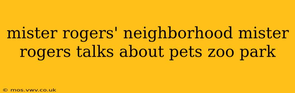 mister rogers' neighborhood mister rogers talks about pets zoo park